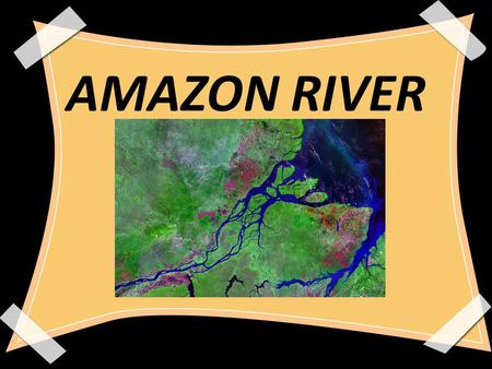 AMAZON RIVER. About Amazon:- The Amazon is the greatest river in the world by so many measures; the volume of water it carries to the sea (approximately.