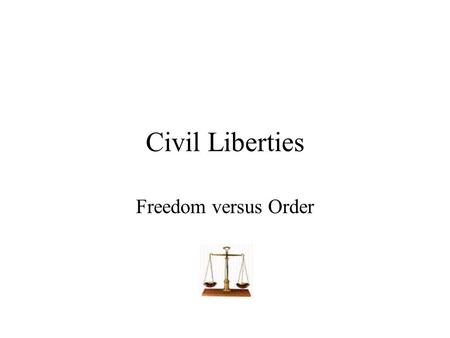 Civil Liberties Freedom versus Order. Civil Liberties definition Those personal freedoms that are protected for all individuals and that generally deal.