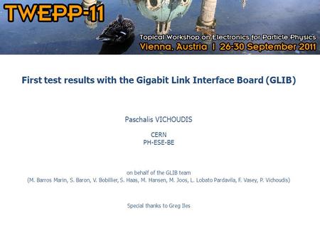 2011.09.29 First test results with the Gigabit Link Interface Board (GLIB) Paschalis VICHOUDIS CERN PH-ESE-BE on behalf of the GLIB team (M. Barros Marin,
