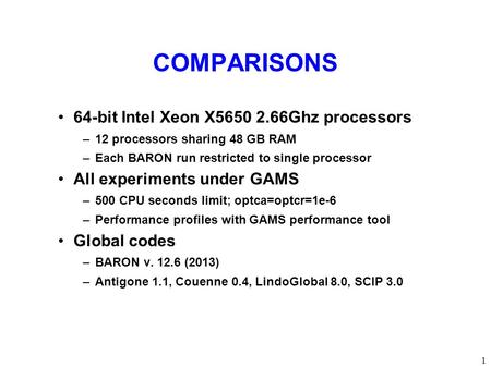 COMPARISONS 64-bit Intel Xeon X5650 2.66Ghz processors –12 processors sharing 48 GB RAM –Each BARON run restricted to single processor All experiments.