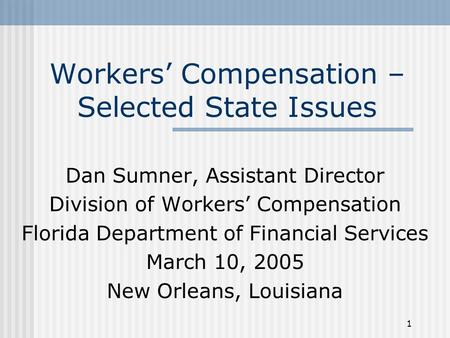 1 Workers’ Compensation – Selected State Issues Dan Sumner, Assistant Director Division of Workers’ Compensation Florida Department of Financial Services.