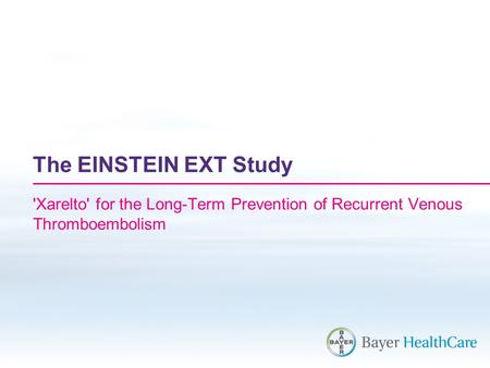 The EINSTEIN EXT Study 'Xarelto' for the Long-Term Prevention of Recurrent Venous Thromboembolism.