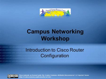 Introduction to OSPF Campus Networking Workshop These materials are licensed under the Creative Commons Attribution-Noncommercial 3.0 Unported license.