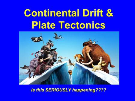 Continental Drift & Plate Tectonics Is this SERIOUSLY happening????
