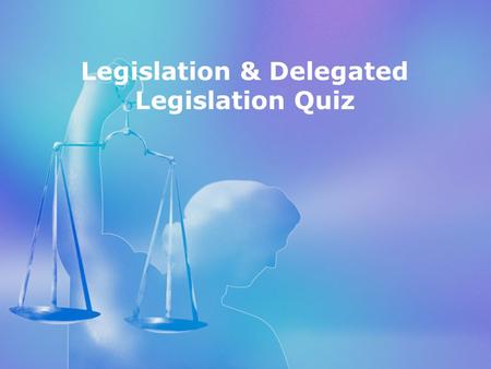 Topic 1 Legislation test Legislation & Delegated Legislation Quiz.