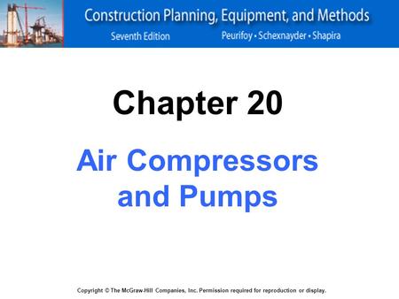 Copyright © The McGraw-Hill Companies, Inc. Permission required for reproduction or display. Chapter 20 Air Compressors and Pumps.
