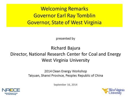 Welcoming Remarks Governor Earl Ray Tomblin Governor, State of West Virginia presented by Richard Bajura Director, National Research Center for Coal and.