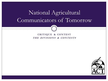 CRITIQUE & CONTEST THE DIVISIONS & CONTESTS National Agricultural Communicators of Tomorrow.