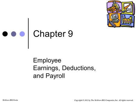 Copyright © 2011 by The McGraw-Hill Companies, Inc. All rights reserved. McGraw-Hill/Irwin Chapter 9 Employee Earnings, Deductions, and Payroll.