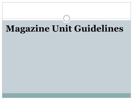 Magazine Unit Guidelines. Ads pages  There are 3 ads you must complete:  Page 2 & 3- Double Page Ad  Page 5- Ad  Back Cover (page 14)- Ad  Each ad.