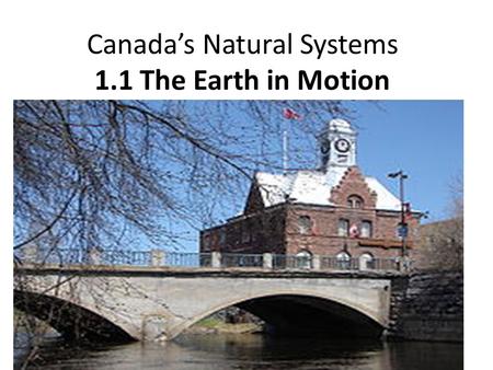 Canada’s Natural Systems 1.1 The Earth in Motion.