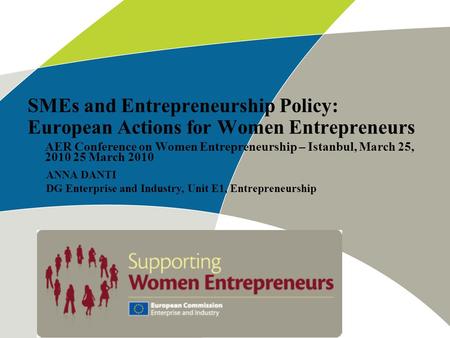 SMEs and Entrepreneurship Policy: European Actions for Women Entrepreneurs AER Conference on Women Entrepreneurship – Istanbul, March 25, 2010 25 March.