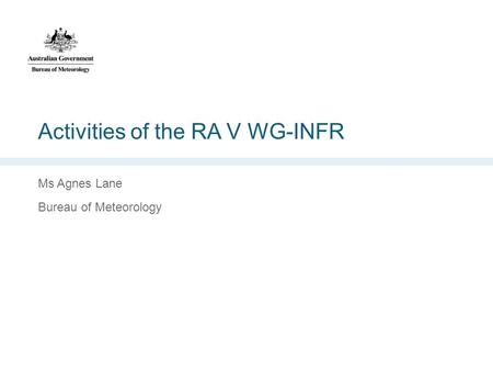 Activities of the RA V WG-INFR Ms Agnes Lane Bureau of Meteorology.