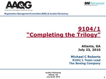 Company Confidential Registration Management Committee (RMC) & Auditor Workshop 11 9104/1 “Completing the Trilogy” Atlanta, GA July 23, 2010 Michael C.