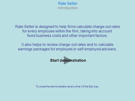 Rate Setter Introduction Rate Setter is designed to help firms calculate charge-out rates for every employee within the firm, taking into account fixed.