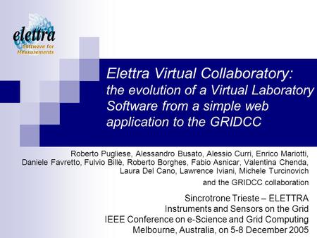 Elettra Virtual Collaboratory: the evolution of a Virtual Laboratory Software from a simple web application to the GRIDCC Roberto Pugliese, Alessandro.