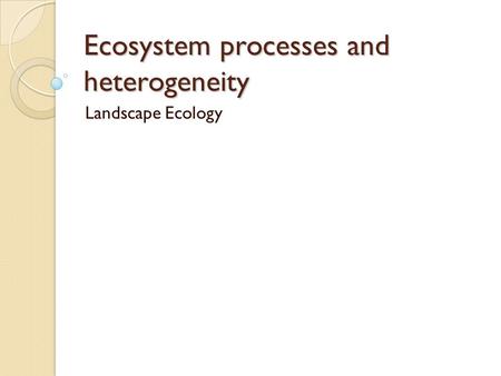 Ecosystem processes and heterogeneity Landscape Ecology.