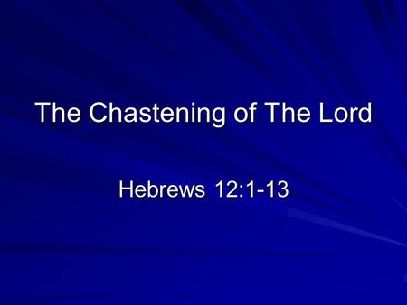 The Chastening of The Lord Hebrews 12:1-13. Introduction Context of Hebrews Chastening and suffering Not all suffering due to sin Chastening for members.
