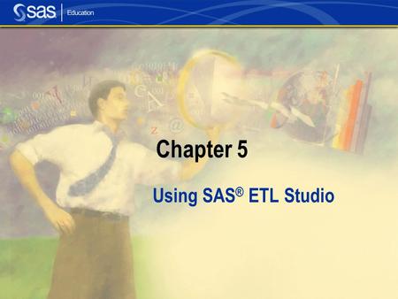 Chapter 5 Using SAS ® ETL Studio. Section 5.1 SAS ETL Studio Overview.