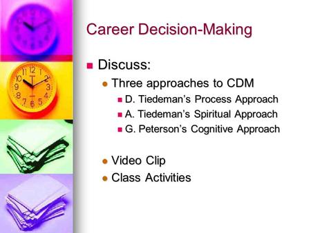 Career Decision-Making Discuss: Discuss: Three approaches to CDM Three approaches to CDM D. Tiedeman’s Process Approach D. Tiedeman’s Process Approach.