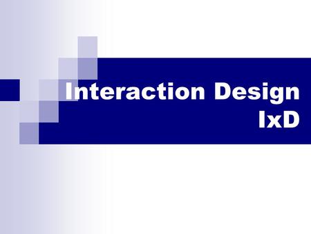 Interaction Design IxD. An Overview The field : Terms, influences, organizations, jobs. More on defining Interaction Design (IxD)? Principles Design activity.