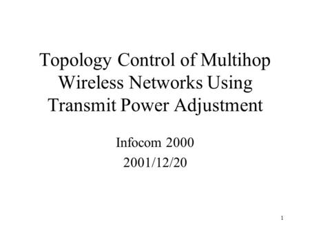 1 Topology Control of Multihop Wireless Networks Using Transmit Power Adjustment Infocom 2000 2001/12/20.
