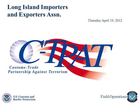 Field Operations Long Island Importers and Exporters Assn. Thursday April 19, 2012.