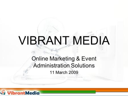 VIBRANT MEDIA Online Marketing & Event Administration Solutions 11 March 2009.