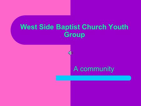 West Side Baptist Church Youth Group A community.