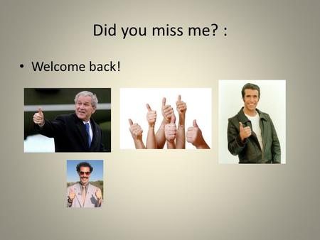 Did you miss me? : Welcome back!.