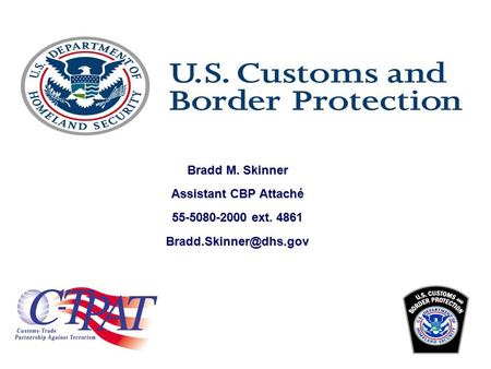 Bradd M. Skinner Assistant CBP Attaché 55-5080-2000 ext. 4861