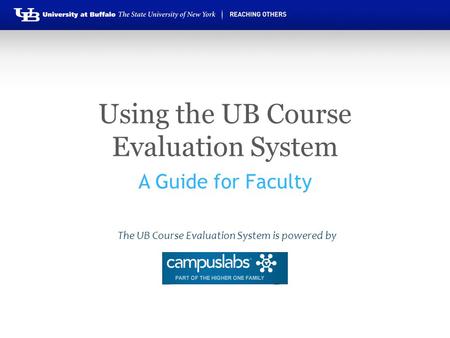 Using the UB Course Evaluation System A Guide for Faculty The UB Course Evaluation System is powered by.