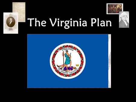 The Virginia Plan. The first plan, proposed by Edmund Randolph of Virginia and written largely by James Madison, was known as the Virginia Plan. It included.