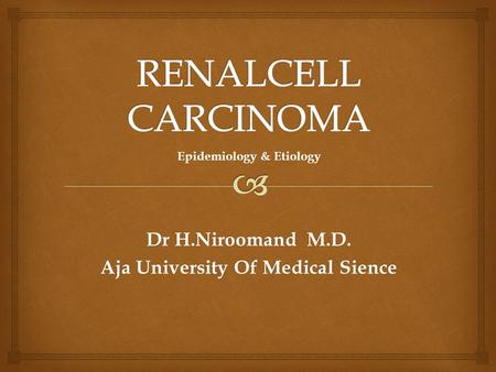 Dr H.Niroomand M.D. Aja University Of Medical Sience Epidemiology & Etiology.