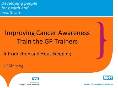 Introduction and Housekeeping #ICATraining Improving Cancer Awareness Train the GP Trainers.