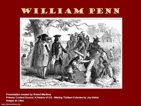 William Penn Presentation created by Robert Martinez Primary Content Source: A History of US – Making Thirteen Colonies by Joy Hakim Images as cited. www.statesymbolsusa.org.