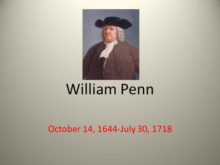 William Penn October 14, 1644-July 30, 1718. Historical Timeline 1644 -William Penn was born in London, England. 1681-William Penn receives the charter.