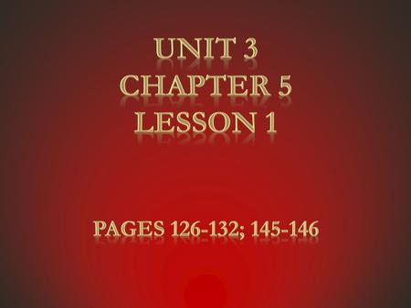 Unit 3 Chapter 5 Lesson 1 Pages 126-132; 145-146.