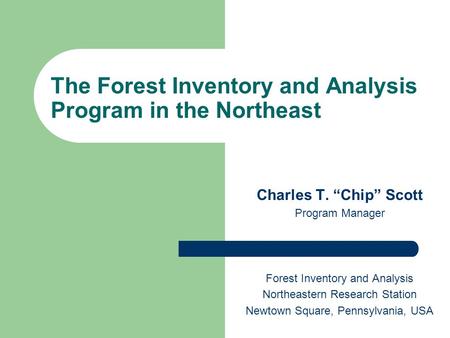 The Forest Inventory and Analysis Program in the Northeast Charles T. “Chip” Scott Program Manager Forest Inventory and Analysis Northeastern Research.