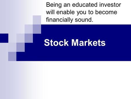 Stock Markets Being an educated investor will enable you to become financially sound.