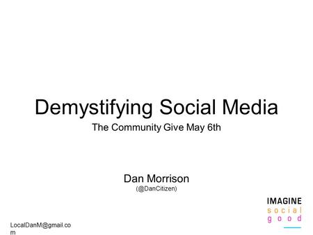 m Demystifying Social Media The Community Give May 6th Dan Morrison