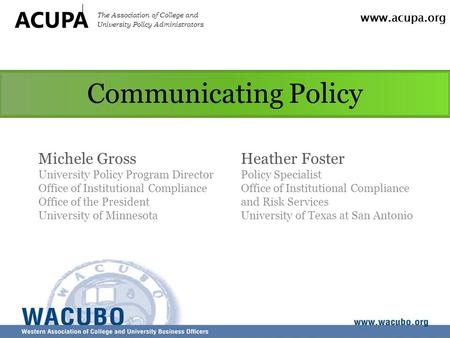 Www.acupa.org ACUPA The Association of College and University Policy Administrators Communicating Policy Michele Gross University Policy Program Director.