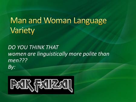 DO YOU THINK THAT women are linguistically more polite than men??? By: