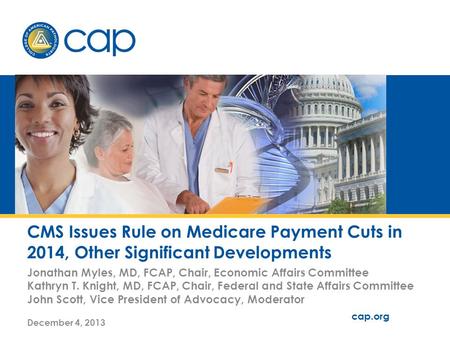 Cap.org v. # CMS Issues Rule on Medicare Payment Cuts in 2014, Other Significant Developments Jonathan Myles, MD, FCAP, Chair, Economic Affairs Committee.