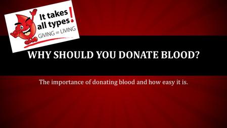 The importance of donating blood and how easy it is. WHY SHOULD YOU DONATE BLOOD?