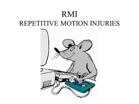 RMI REPETITIVE MOTION INJURIES. What is RMI They are injuries caused by REGULARLY REPEATED MOVEMENTS.