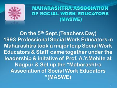 On the 5 th Sept.(Teachers Day) 1993,Professional Social Work Educators in Maharashtra took a major leap Social Work Educators & Staff came together under.