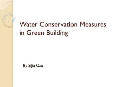 Water Conservation Measures in Green Building By Sijia Cao.