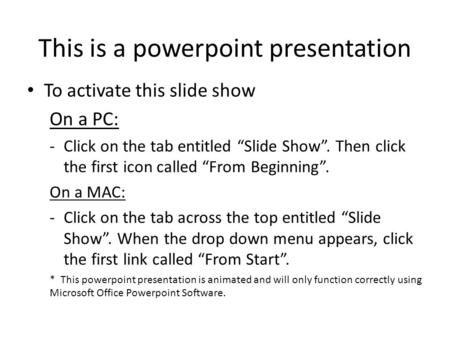 This is a powerpoint presentation To activate this slide show On a PC: -Click on the tab entitled “Slide Show”. Then click the first icon called “From.