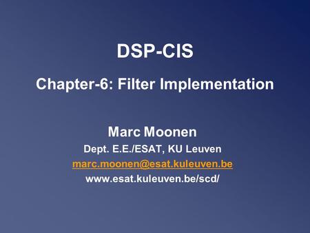 DSP-CIS Chapter-6: Filter Implementation Marc Moonen Dept. E.E./ESAT, KU Leuven